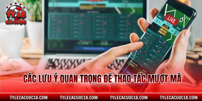 Các lưu ý quan trọng để thao tác mượt mà