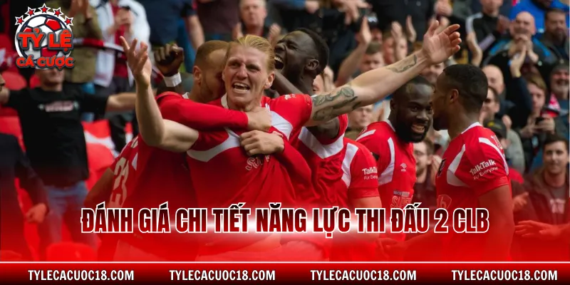 Đánh giá chi tiết năng lực thi đấu 2 CLB