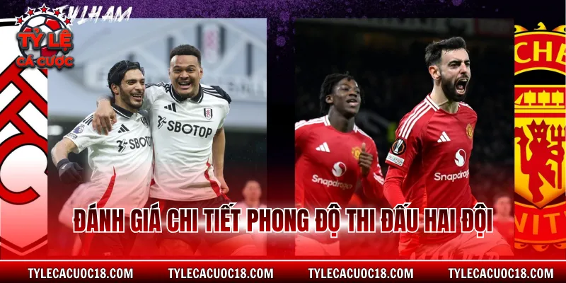 Đánh giá chi tiết phong độ thi đấu hai đội