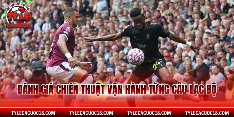 Đánh giá chiến thuật vận hành từng câu lạc bộ