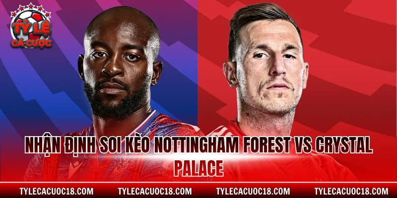 Nhận định soi kèo Nottingham Forest vs Crystal Palace