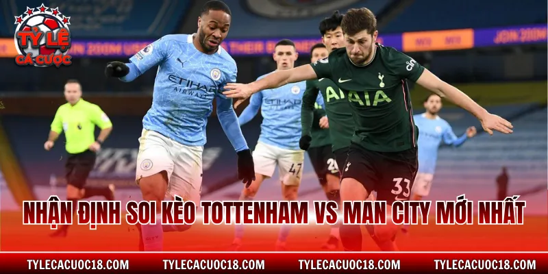 Nhận định soi kèo Tottenham Vs Man City mới nhất