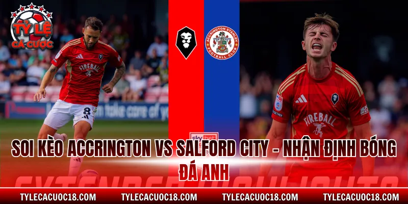 Soi Kèo Accrington Vs Salford City - Nhận Định Bóng Đá Anh