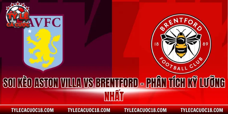 Soi Kèo Aston Villa Vs Brentford - Phân Tích Kỹ Lưỡng Nhất