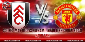 Soi Kèo Man Utd Vs Fulham - Nhận Định Chuẩn Ngoại Hạng Anh