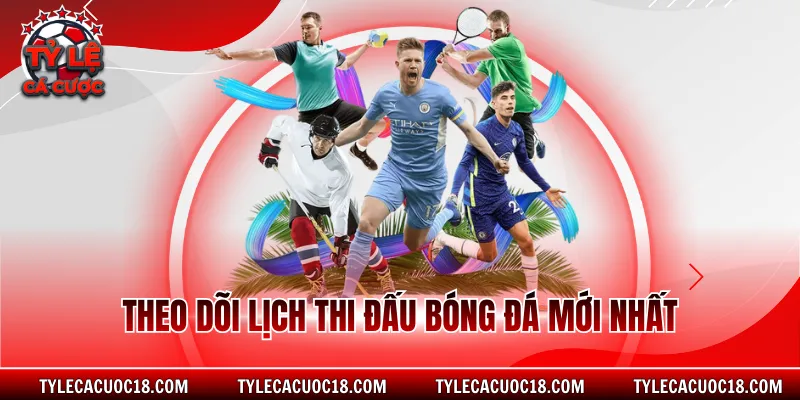 Theo dõi lịch thi đấu bóng đá mới nhất