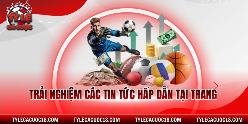 Trải nghiệm các tin tức hấp dẫn tại trang