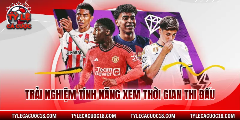 Trải nghiệm tính năng xem thời gian thi đấu